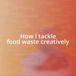 How I tackle food waste creatively