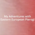 My Adventures with Eastern European Pierogi