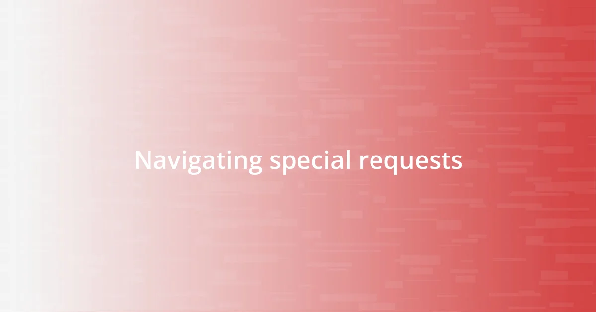 Navigating special requests