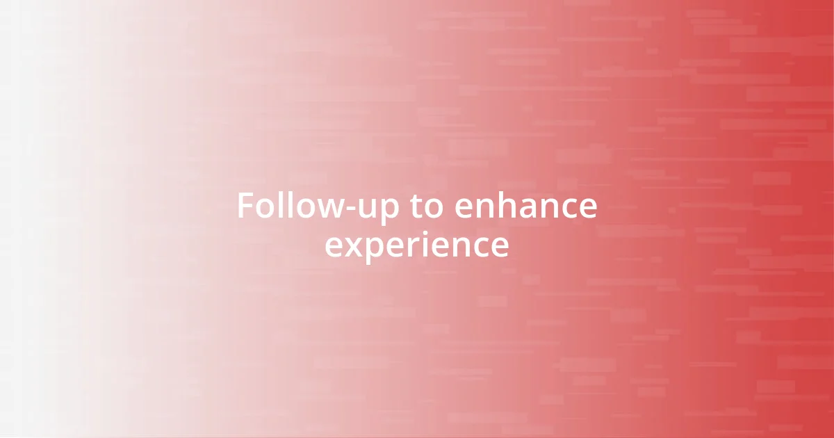 Follow-up to enhance experience