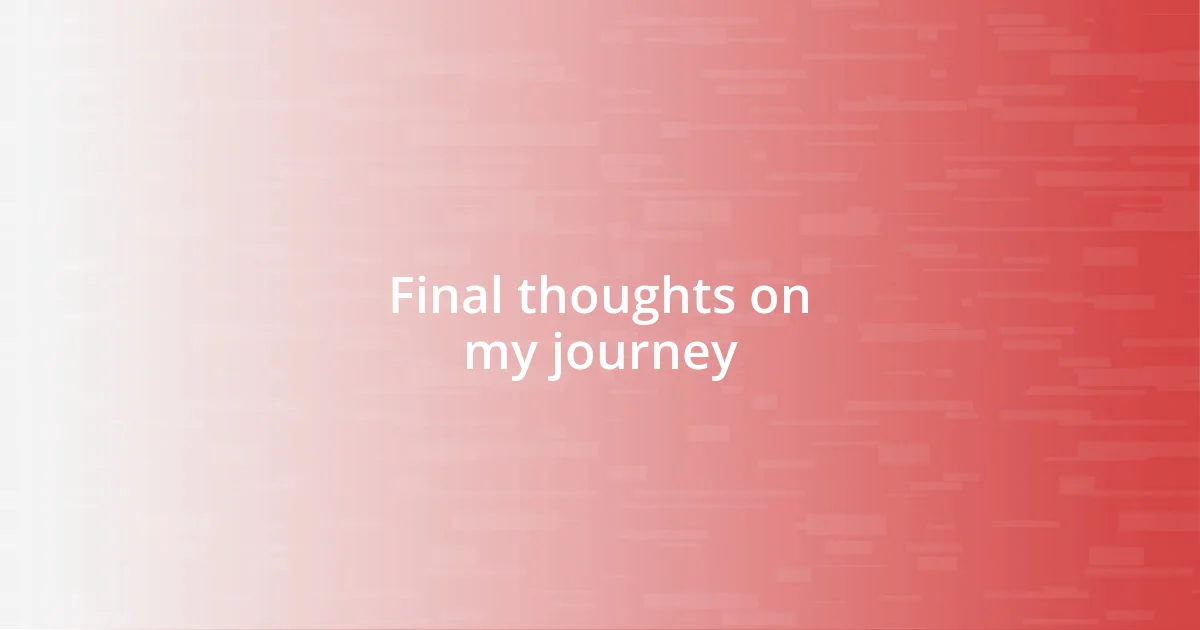 Final thoughts on my journey