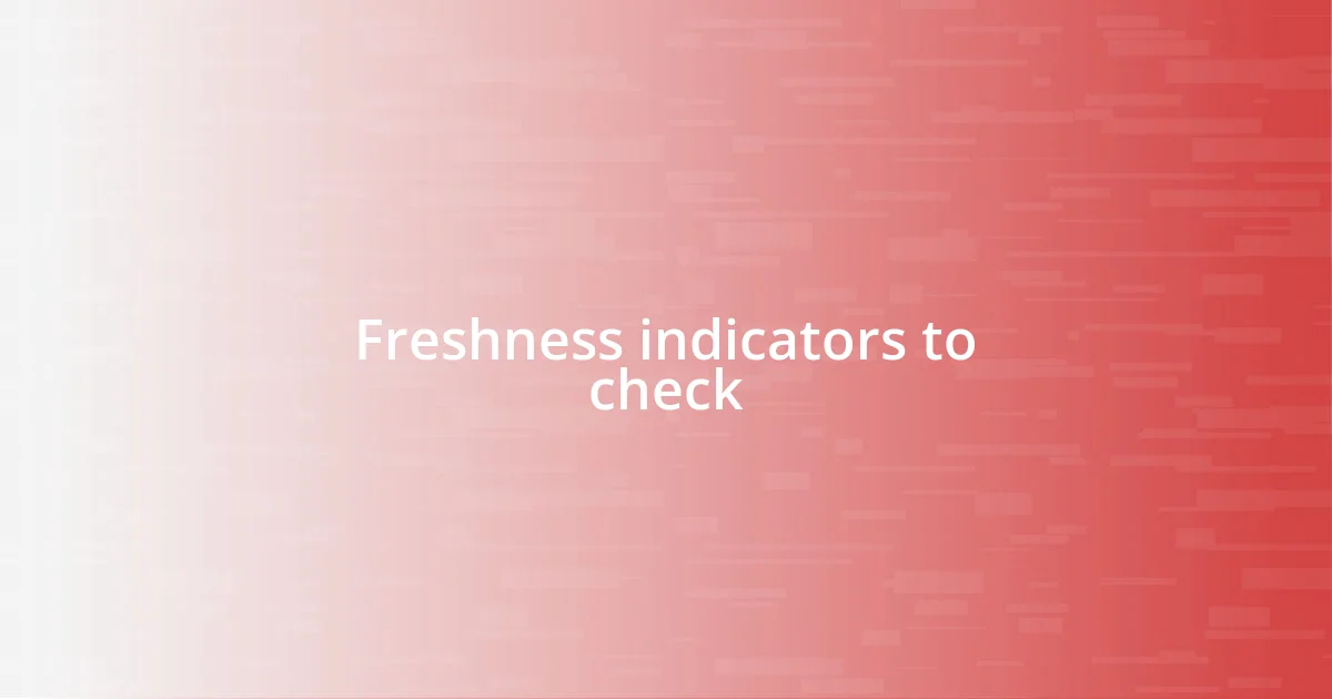 Freshness indicators to check