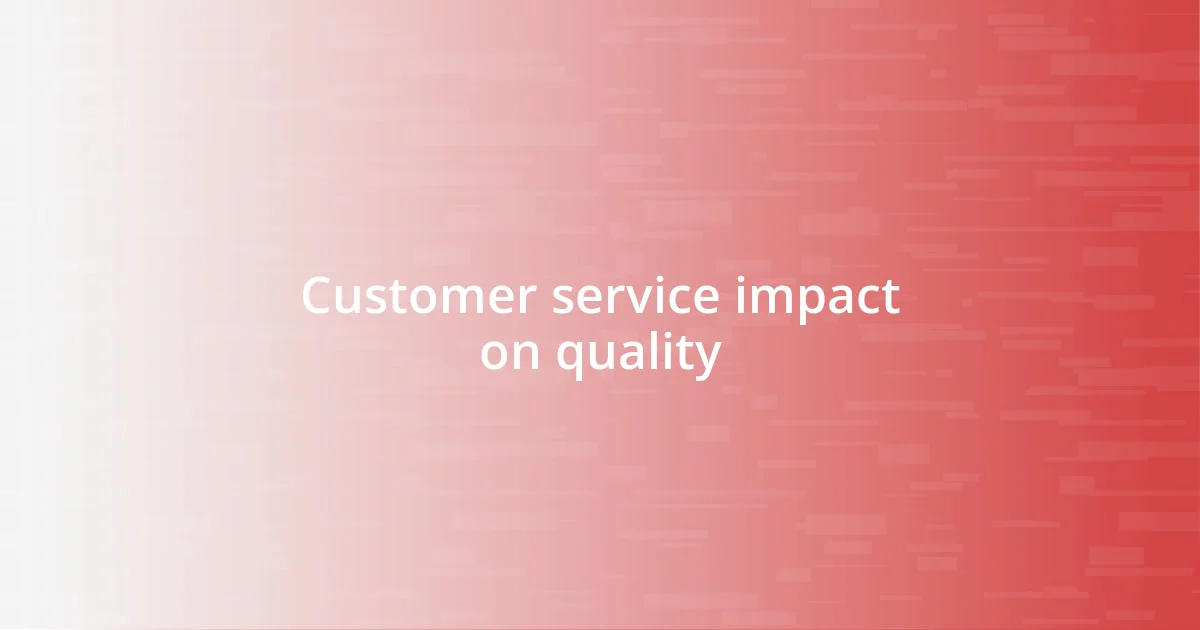 Customer service impact on quality