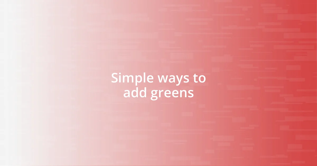 Simple ways to add greens