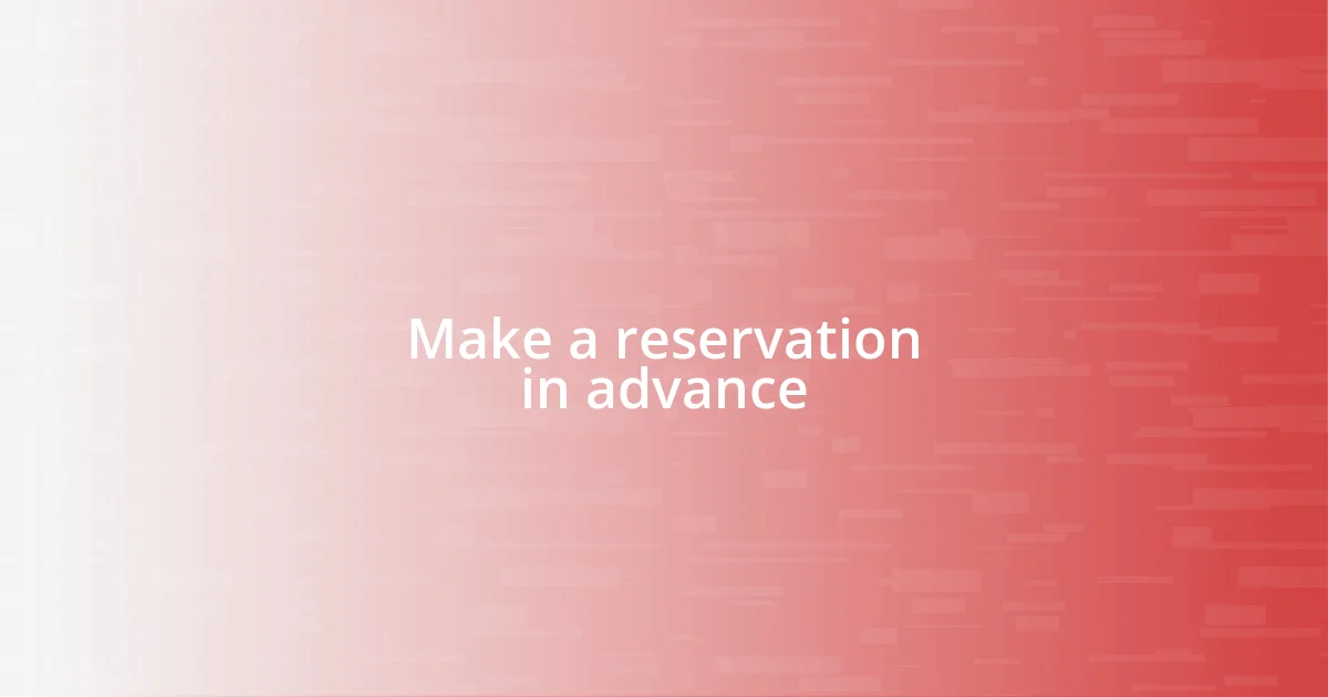 Make a reservation in advance