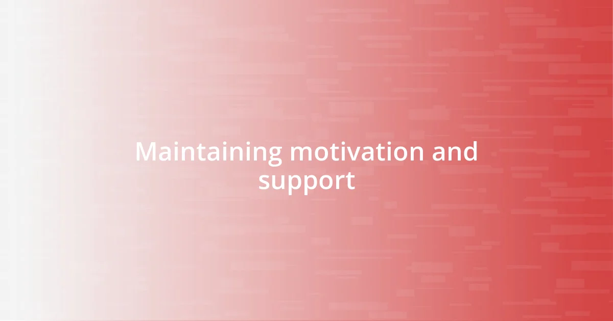 Maintaining motivation and support