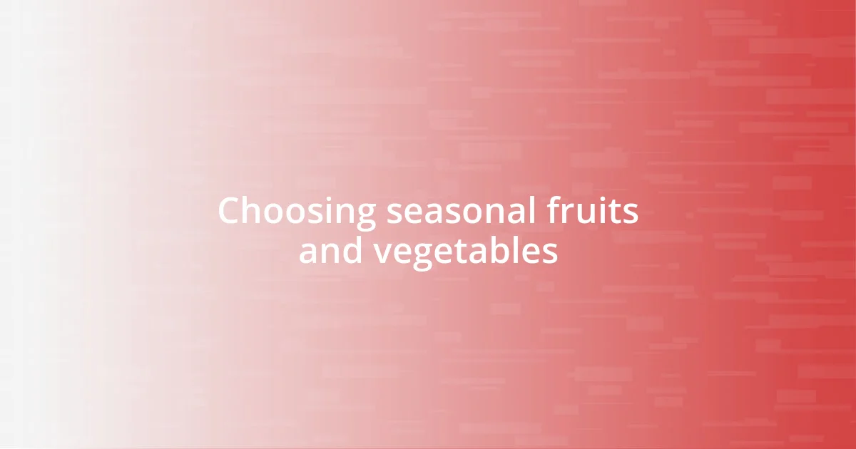 Choosing seasonal fruits and vegetables