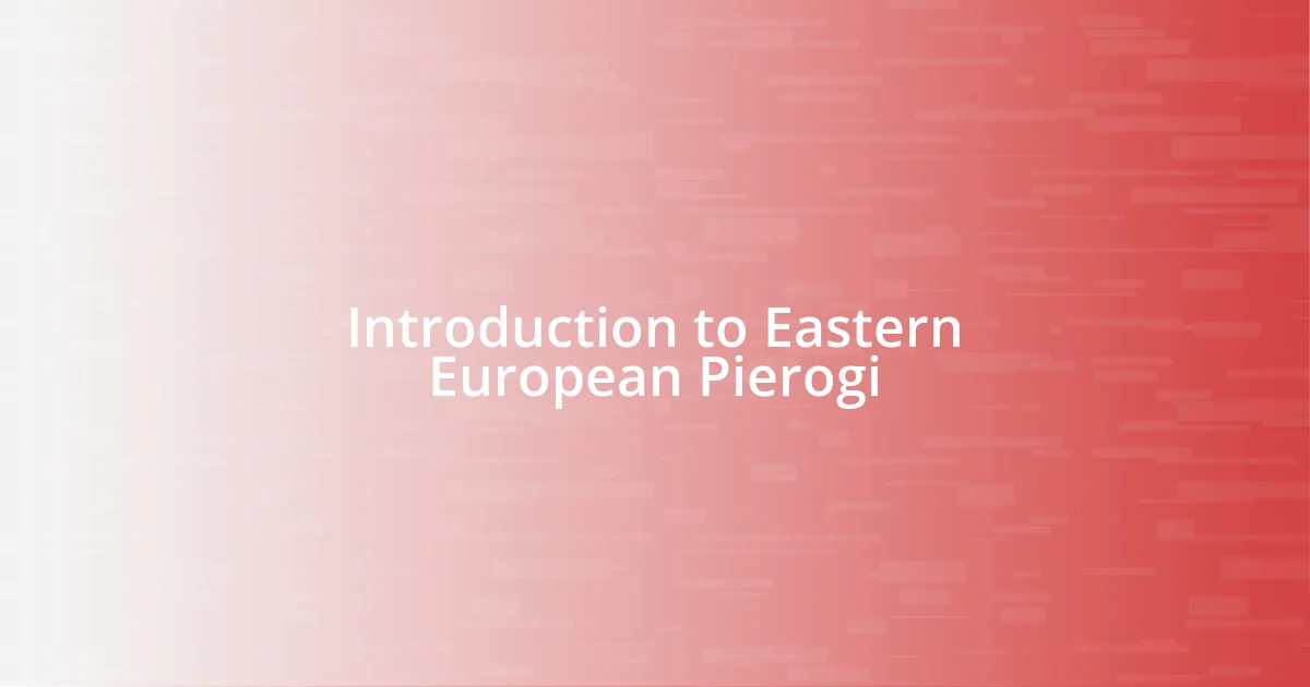 Introduction to Eastern European Pierogi