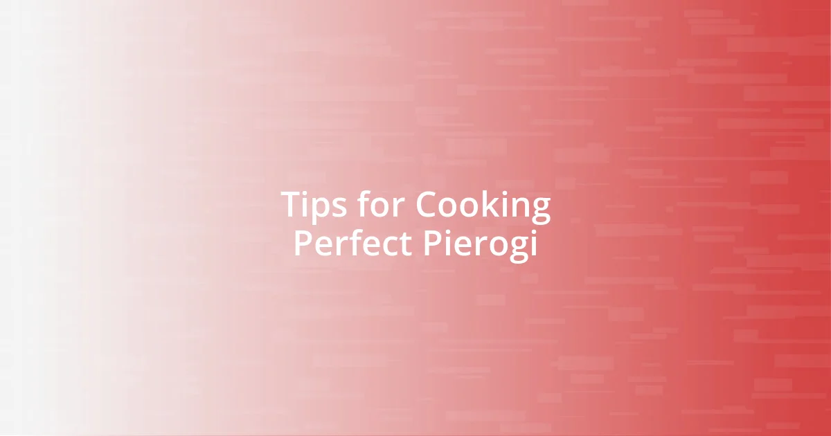 Tips for Cooking Perfect Pierogi