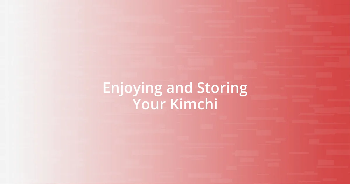 Enjoying and Storing Your Kimchi