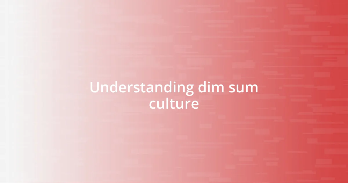 Understanding dim sum culture