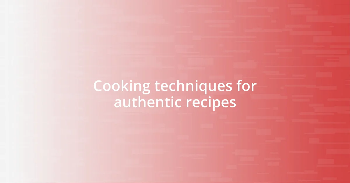 Cooking techniques for authentic recipes