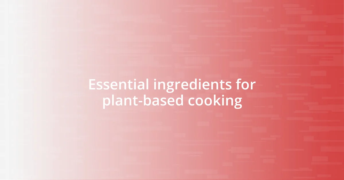 Essential ingredients for plant-based cooking