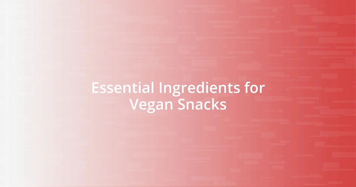 Essential Ingredients for Vegan Snacks