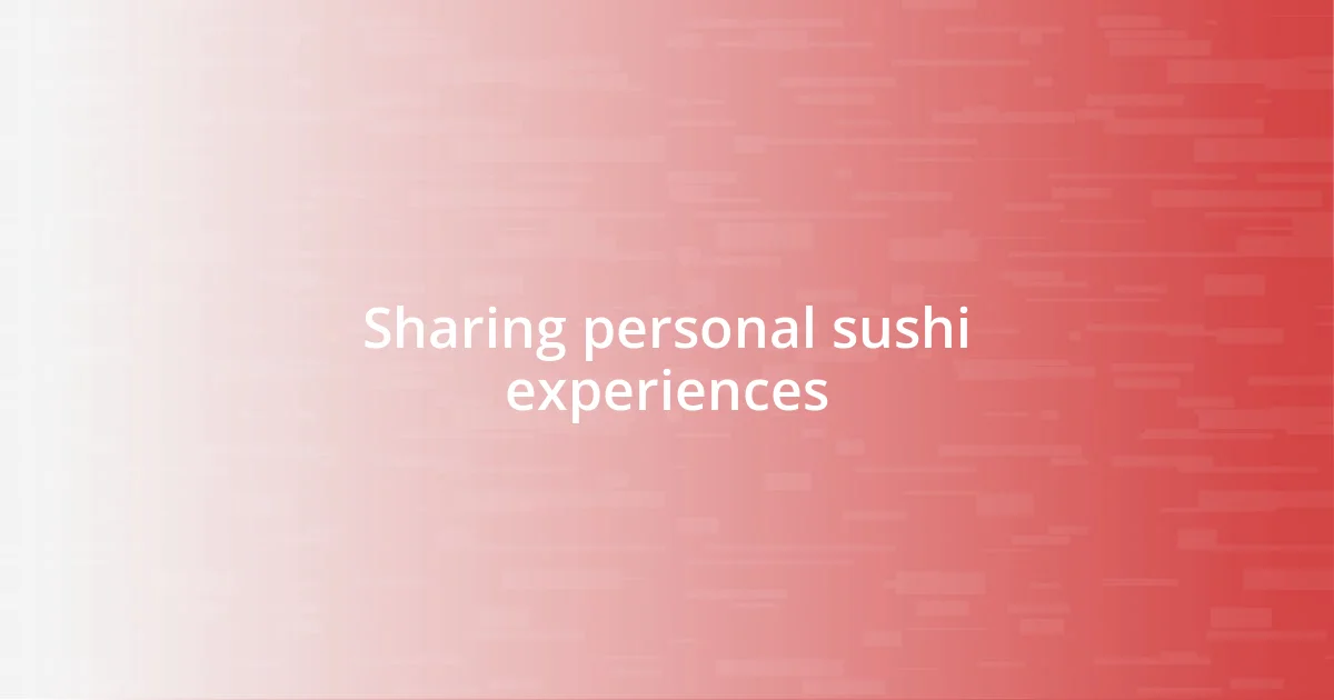 Sharing personal sushi experiences