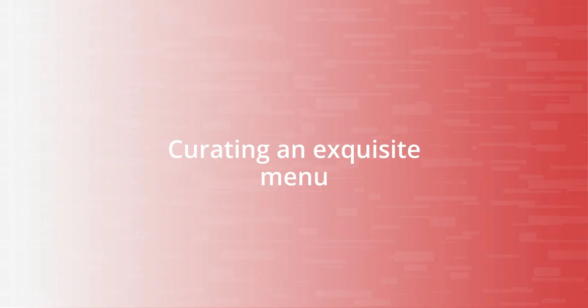 Curating an exquisite menu