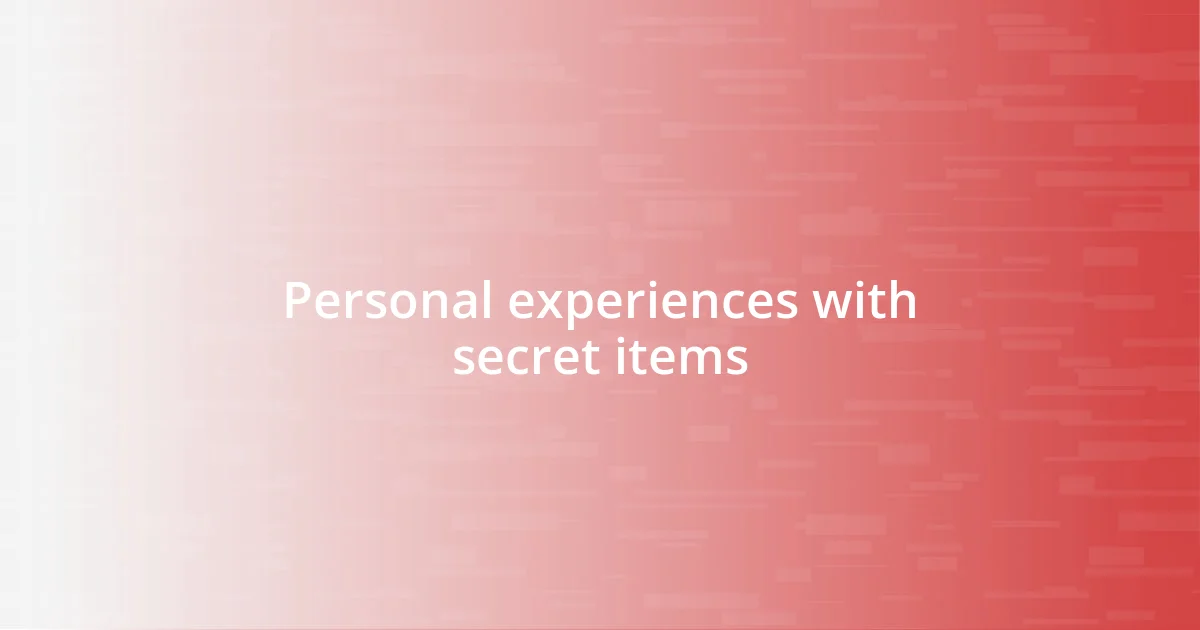 Personal experiences with secret items