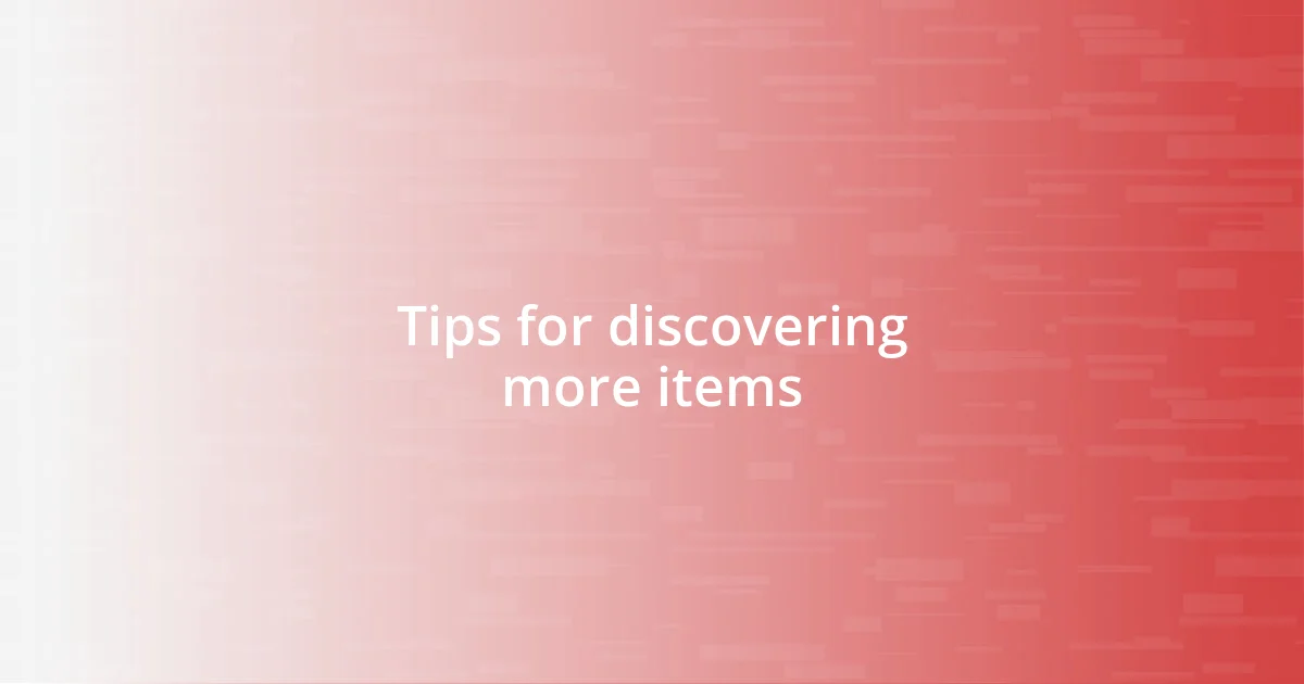 Tips for discovering more items