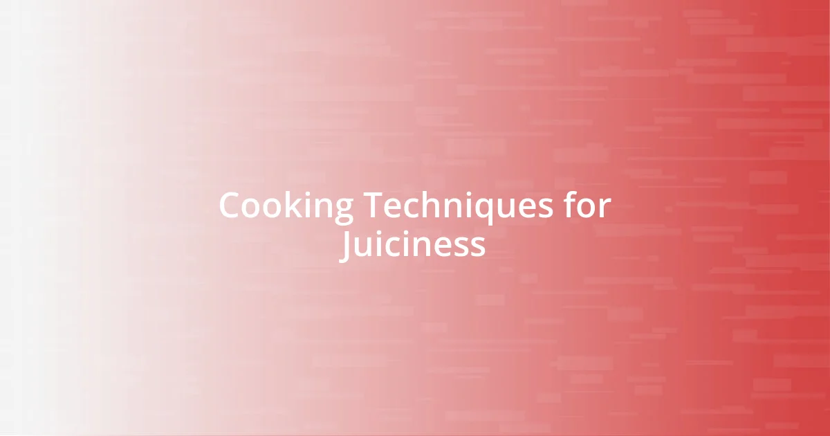 Cooking Techniques for Juiciness