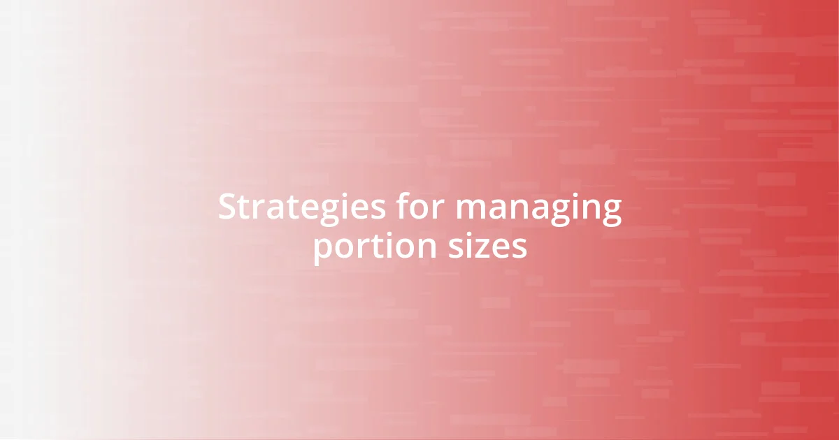 Strategies for managing portion sizes