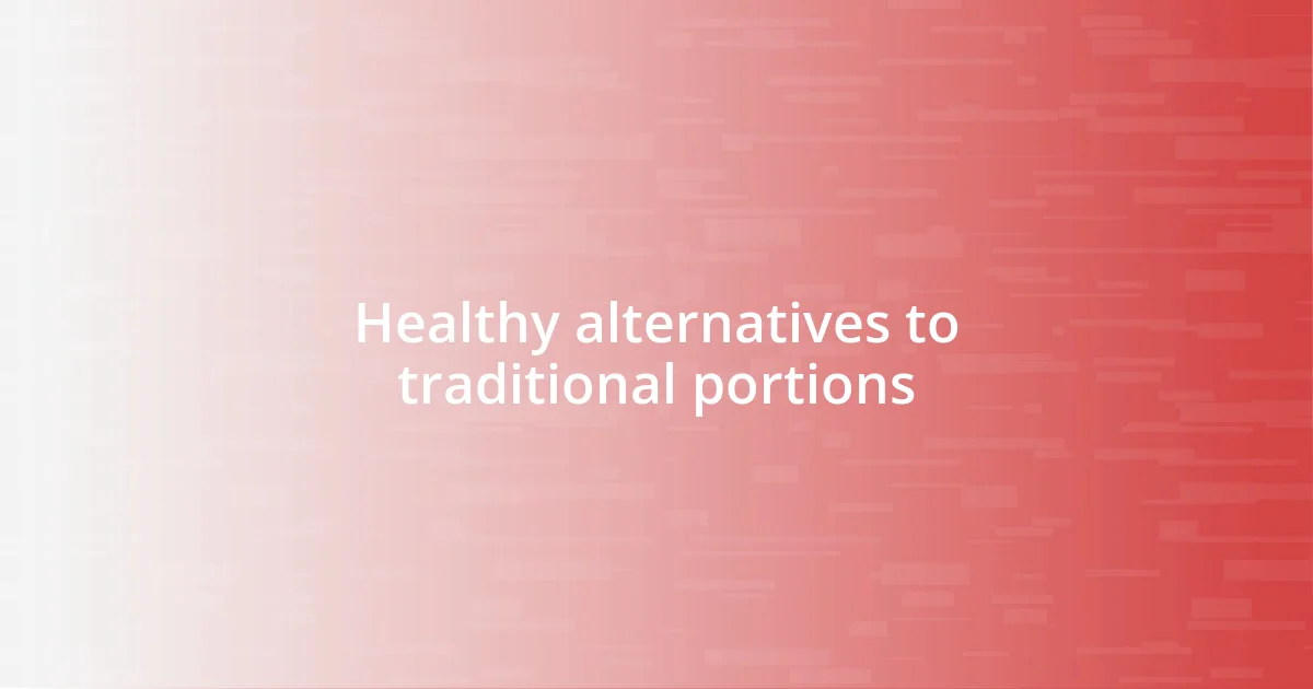 Healthy alternatives to traditional portions