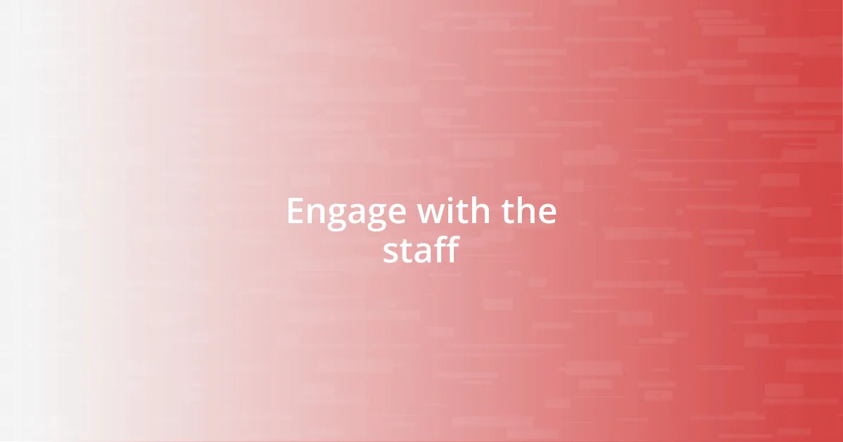 Engage with the staff