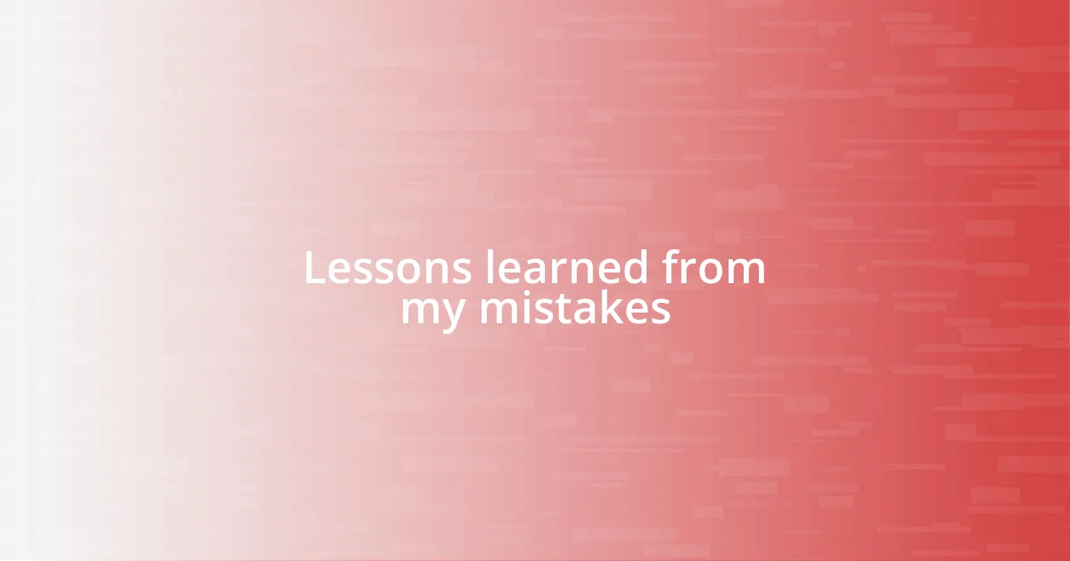 Lessons learned from my mistakes