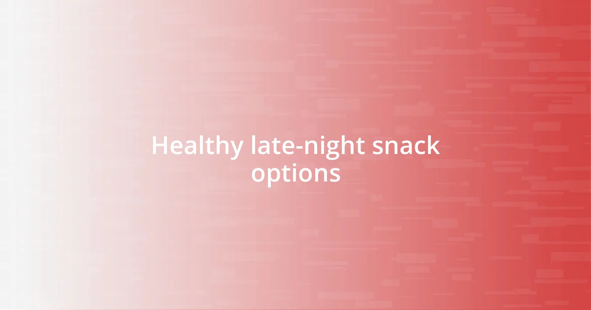 Healthy late-night snack options