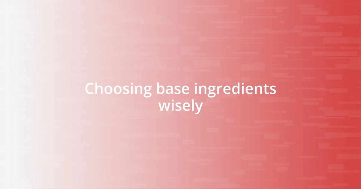 Choosing base ingredients wisely