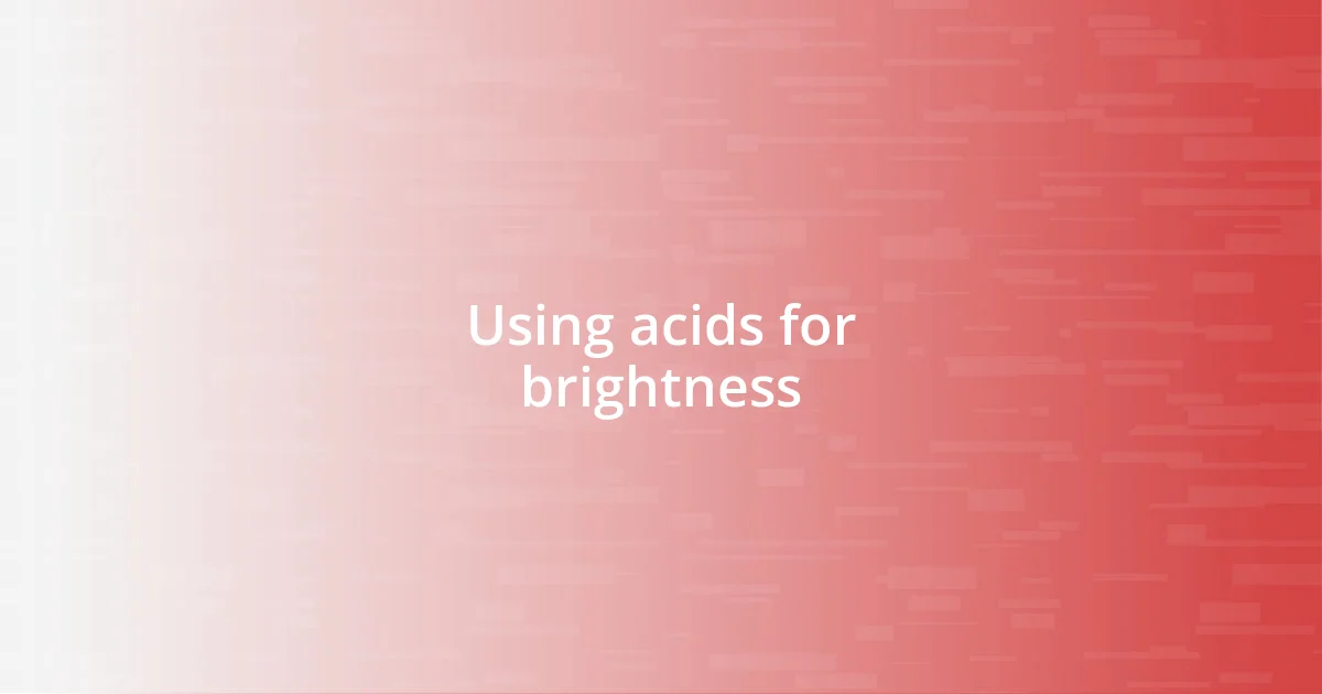 Using acids for brightness